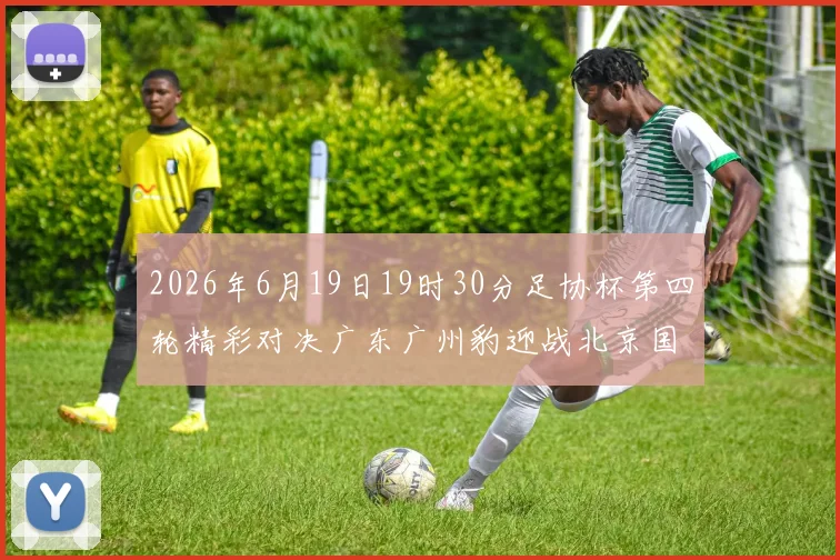 2026年6月19日19时30分足协杯第四轮精彩对决广东广州豹迎战北京国安