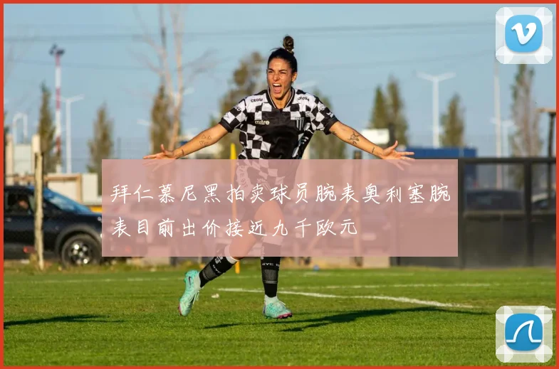 拜仁慕尼黑拍卖球员腕表奥利塞腕表目前出价接近九千欧元